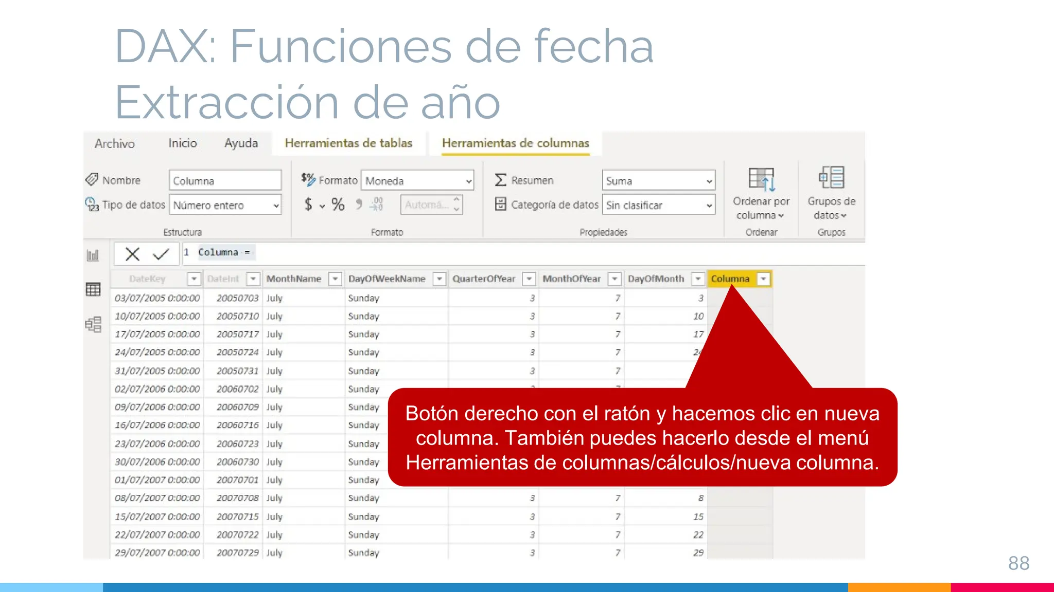 DAX: Funciones de fecha
Extracción de año
88
Botón derecho con el ratón y hacemos clic en nueva
columna. También puedes hacerlo desde el menú
Herramientas de columnas/cálculos/nueva columna.
 