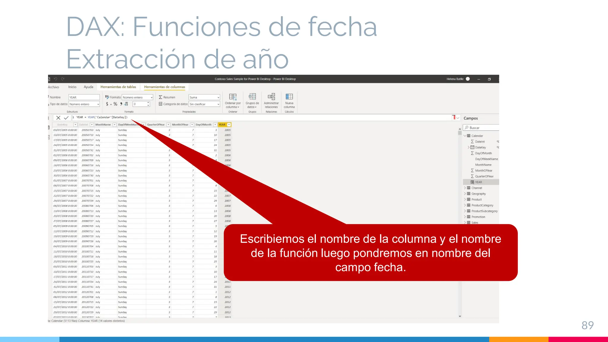 DAX: Funciones de fecha
Extracción de año
89
Escribiemos el nombre de la columna y el nombre
de la función luego pondremos en nombre del
campo fecha.
 