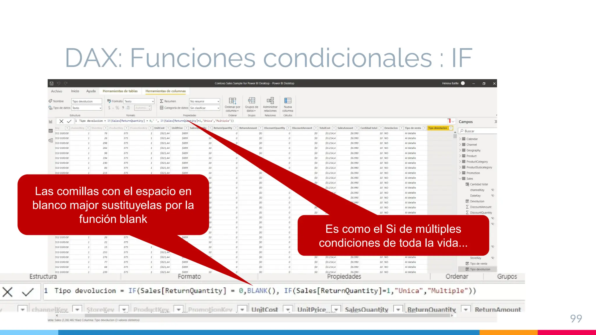 DAX: Funciones condicionales : IF
99
Es como el Si de múltiples
condiciones de toda la vida...
Las comillas con el espacio en
blanco major sustituyelas por la
función blank
 