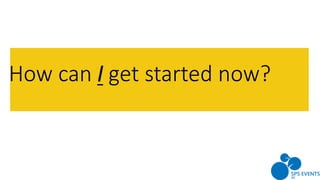 How can I get started now?
 