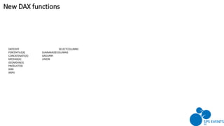 DATEDIFF SELECTCOLUMNS
PERCENTILE(X) SUMMARIZECOLUMNS
CONCATENATE(X) GROUPBY
MEDIAN(X) UNION
GEOMEAN(X)
PRODUCT(X)
XIRR
XNPV
New DAX functions
 
