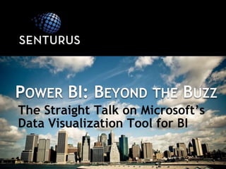 POWER BI: BEYOND THE BUZZ
The Straight Talk on Microsoft’s
Data Visualization Tool for BI
 