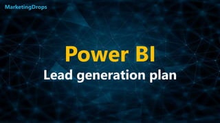 Power BI
Lead generation plan
MarketingDrops
 
