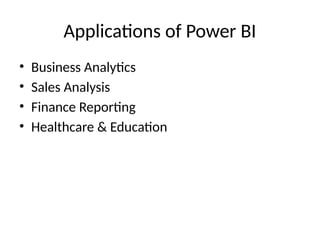 Applications of Power BI
• Business Analytics
• Sales Analysis
• Finance Reporting
• Healthcare & Education
 