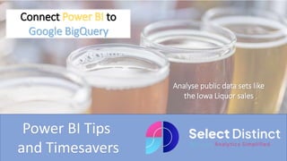 Power BI Tips
and Timesavers
Analyse public data sets like
the Iowa Liquor sales
Connect to
 