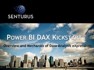 POWER BI DAX KICKSTART
Overview and Mechanics of Data Analysis eXpressions
 