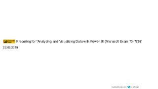 martinraffeiner.com │ m_raffeiner
22.06.2019
Preparing for "Analyzing and Visualizing Data with Power BI (Microsoft Exam 70-778)”
 