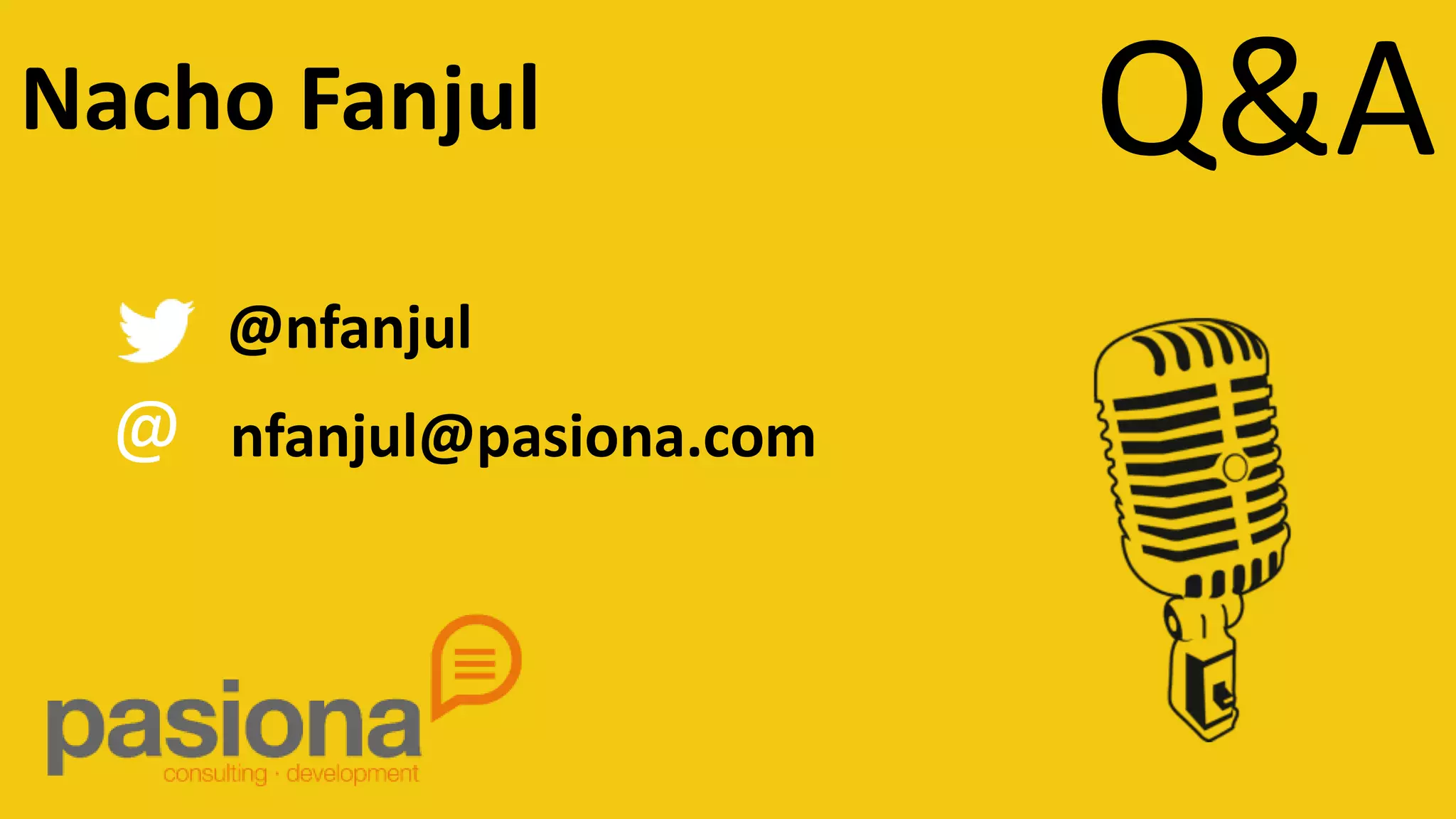Q&A
@
@nfanjul
nfanjul@pasiona.com
Nacho Fanjul
 
