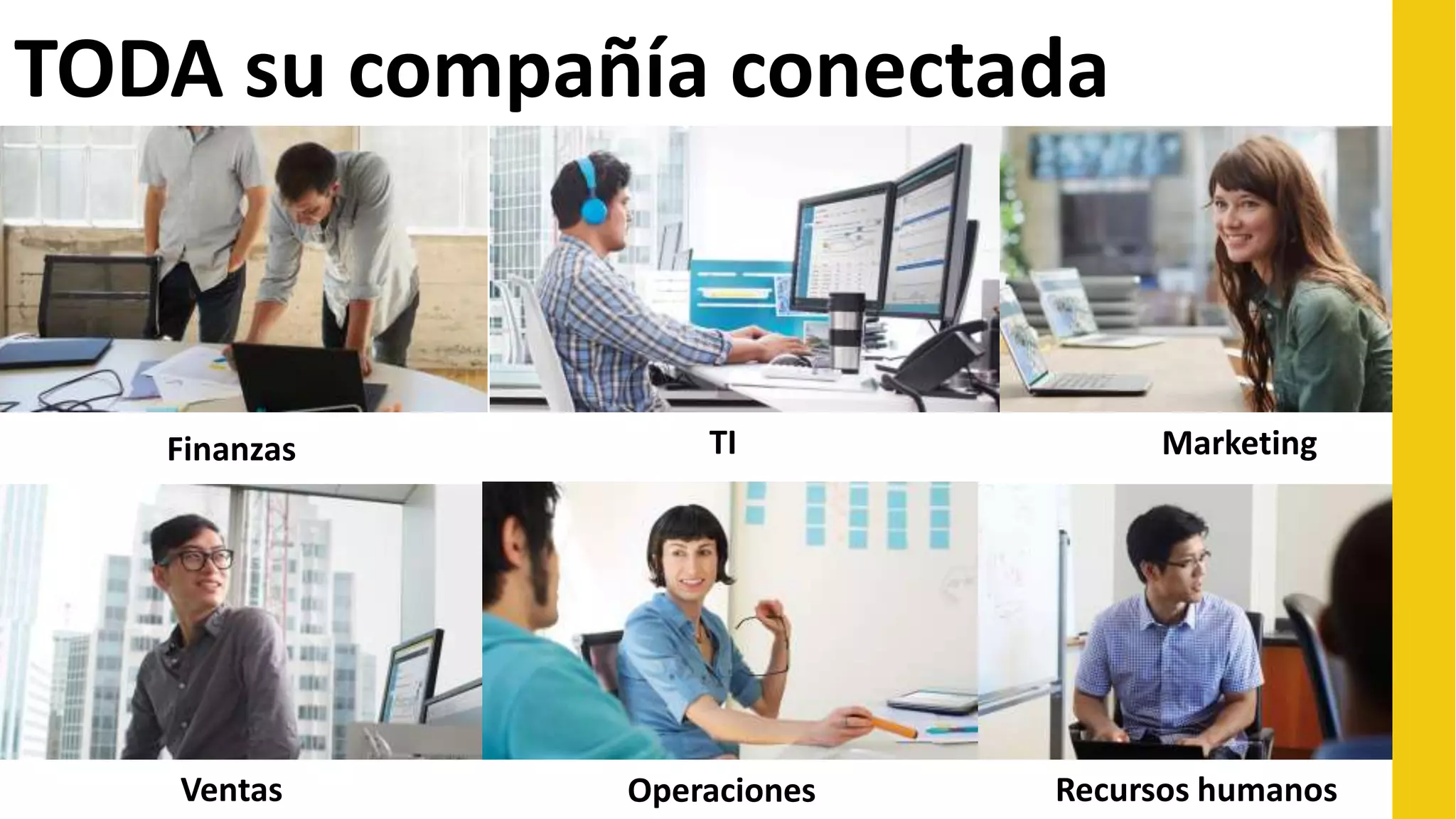 TODA su compañía conectada
Finanzas Marketing
Ventas Recursos humanos
TI
Operaciones
 