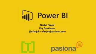 Nacho Fanjul
Key Developer
@nfanjul – nfanjul@pasiona.com
 