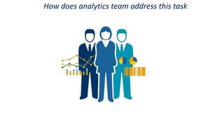 How does analytics team address this task
 