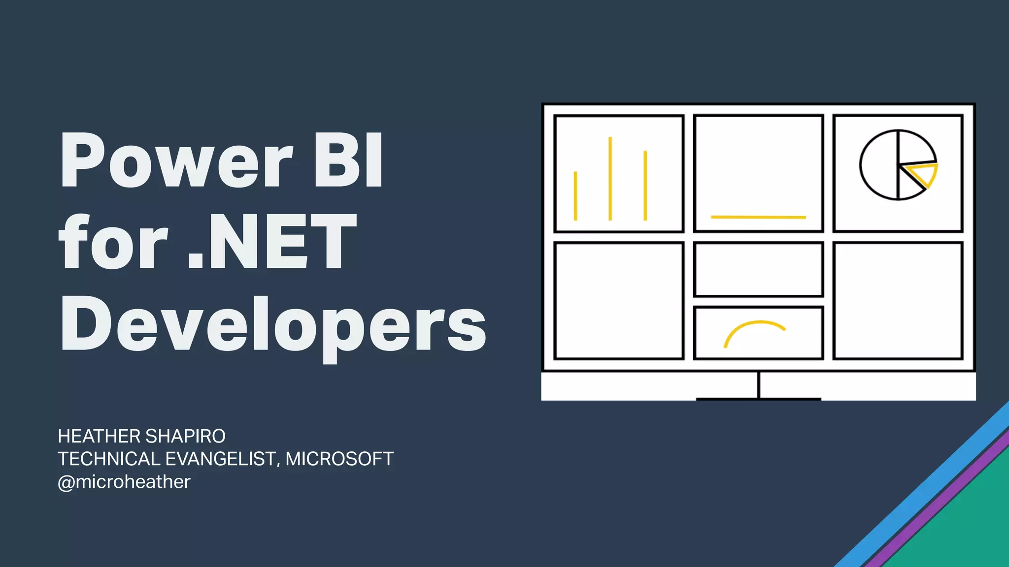 Power BI
for .NET
Developers
HEATHER SHAPIRO
TECHNICAL EVANGELIST, MICROSOFT
@microheather
 