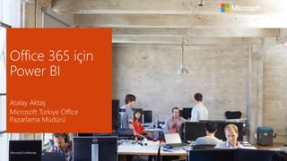 Microsoft Confidential
Office 365 için
Power BI
Atalay Aktaş
Microsoft Türkiye Office
Pazarlama Müdürü
 