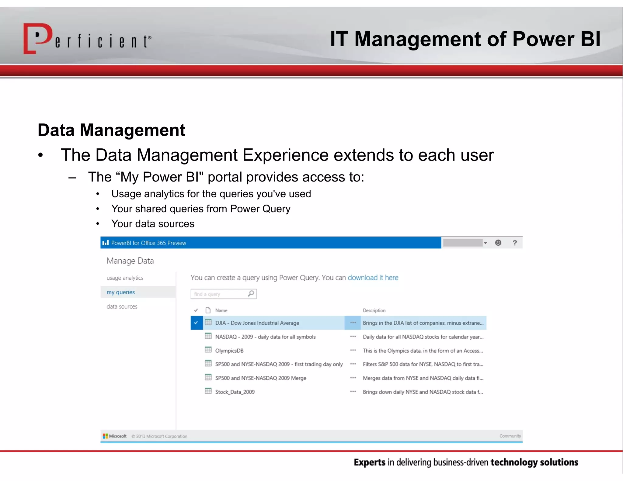 IT Management of Power BI

Data Management
• The Data Management Experience extends to each user
– The “My Power BI" portal provides access to:
•
•
•

Usage analytics for the queries you've used
Your shared queries from Power Query
Your data sources

 