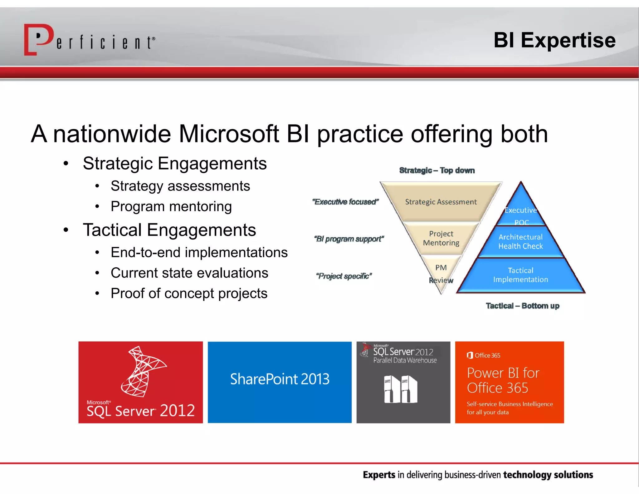 BI Expertise

A nationwide Microsoft BI practice offering both
• Strategic Engagements
• Strategy assessments
• Program mentoring

• Tactical Engagements
• End-to-end implementations
• Current state evaluations
• Proof of concept projects

 