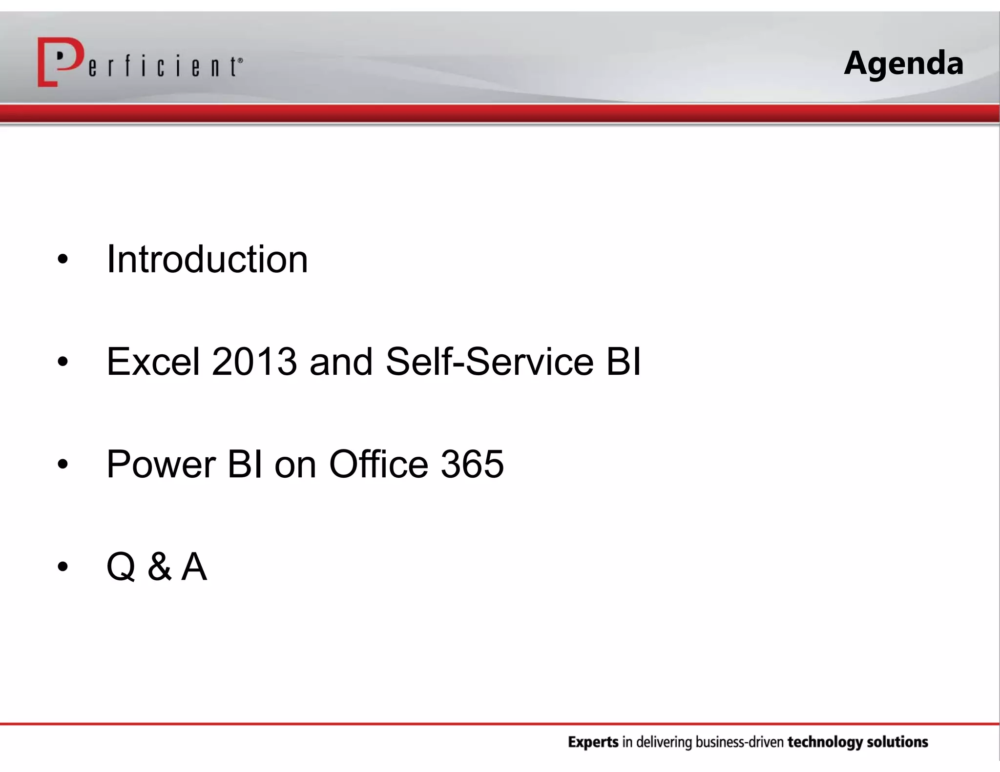 Agenda

• Introduction
• Excel 2013 and Self-Service BI
• Power BI on Office 365
• Q&A

 