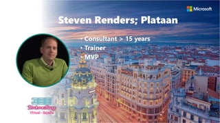 Steven Renders; Plataan
• Consultant > 15 years
• Trainer
• MVP
 