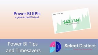Power BI Tips
and Timesavers
Power BI KPIs
a guide to the KPI visual
 