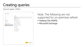 Creating queries
Source types: Other
Note: The following are not
supported for on-premises refresh
 Hadoop File (HDFS)
 Microsoft Exchange
 