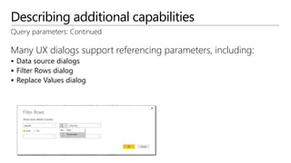 Describing additional capabilities
Query parameters: Continued
Many UX dialogs support referencing parameters, including:
 Data source dialogs
 Filter Rows dialog
 Replace Values dialog
 