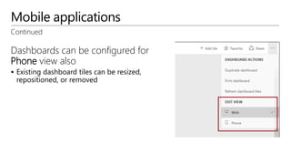 Mobile applications
Continued
Dashboards can be configured for
Phone view also
 Existing dashboard tiles can be resized,
repositioned, or removed
 