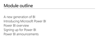 Module outline
A new generation of BI
Introducing Microsoft Power BI
Power BI overview
Signing up for Power BI
Power BI announcements
 