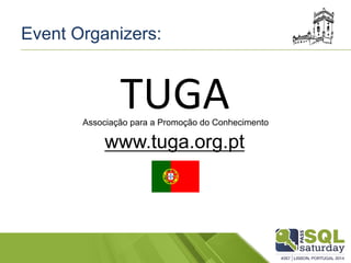 Event Organizers:
TUGA	
  Associação para a Promoção do Conhecimento
www.tuga.org.pt
 