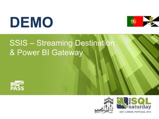 DEMO
SSIS – Streaming Destination
& Power BI Gateway
 