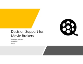 Decision Support for
Movie Brokers
DATAVIS 300B Final Project
Leo Salemann
8/29/17
 