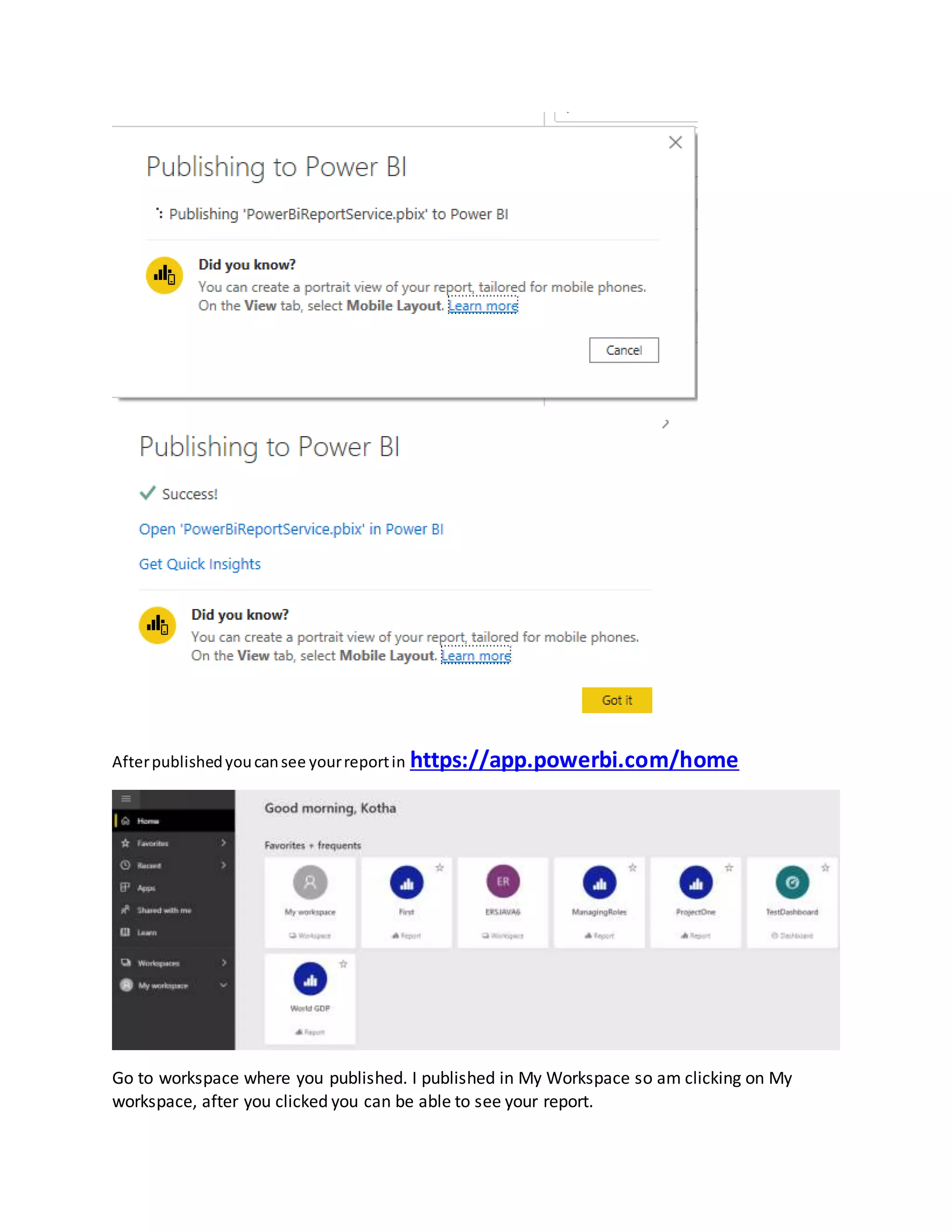 Afterpublishedyoucansee yourreportin https://app.powerbi.com/home
Go to workspace where you published. I published in My Workspace so am clicking on My
workspace, after you clicked you can be able to see your report.
 