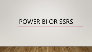 POWER BI OR SSRS
 