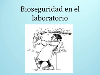 Bioseguridad en el
laboratorio
 