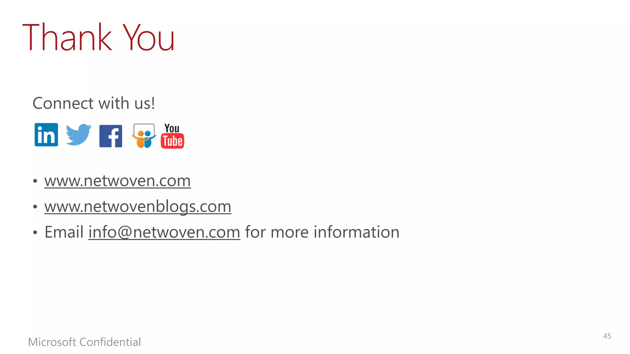 Thank You 
Microsoft Confidential 
45 
Connect with us! 
•www.netwoven.com 
•www.netwovenblogs.com 
•Email info@netwoven.comfor more information 