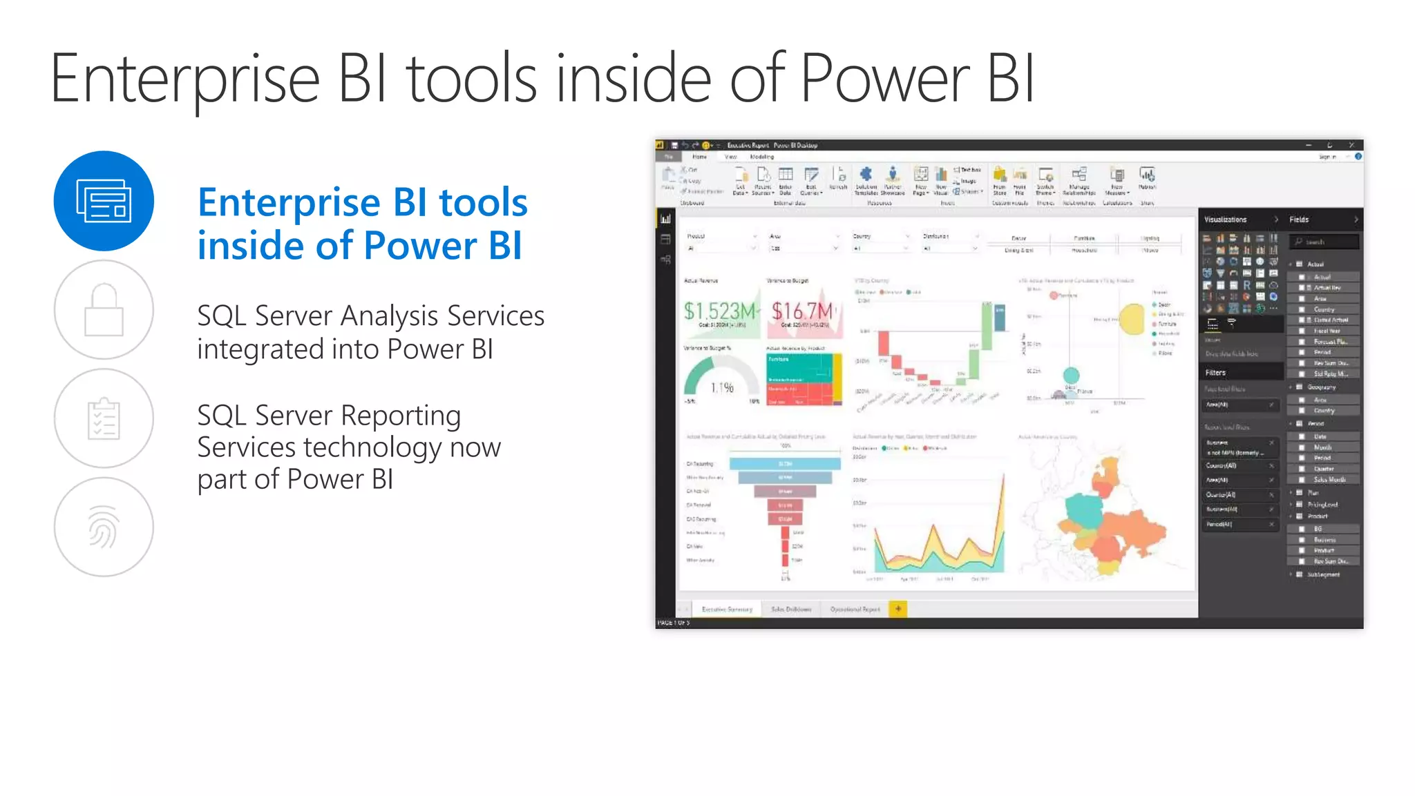 Enterprise BI tools inside of Power BI
Enterprise BI tools
inside of Power BI
SQL Server Analysis Services
integrated into Power BI
SQL Server Reporting
Services technology now
part of Power BI
 