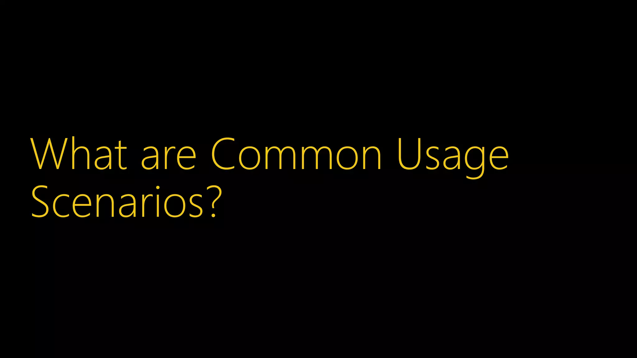 What are Common Usage
Scenarios?
 