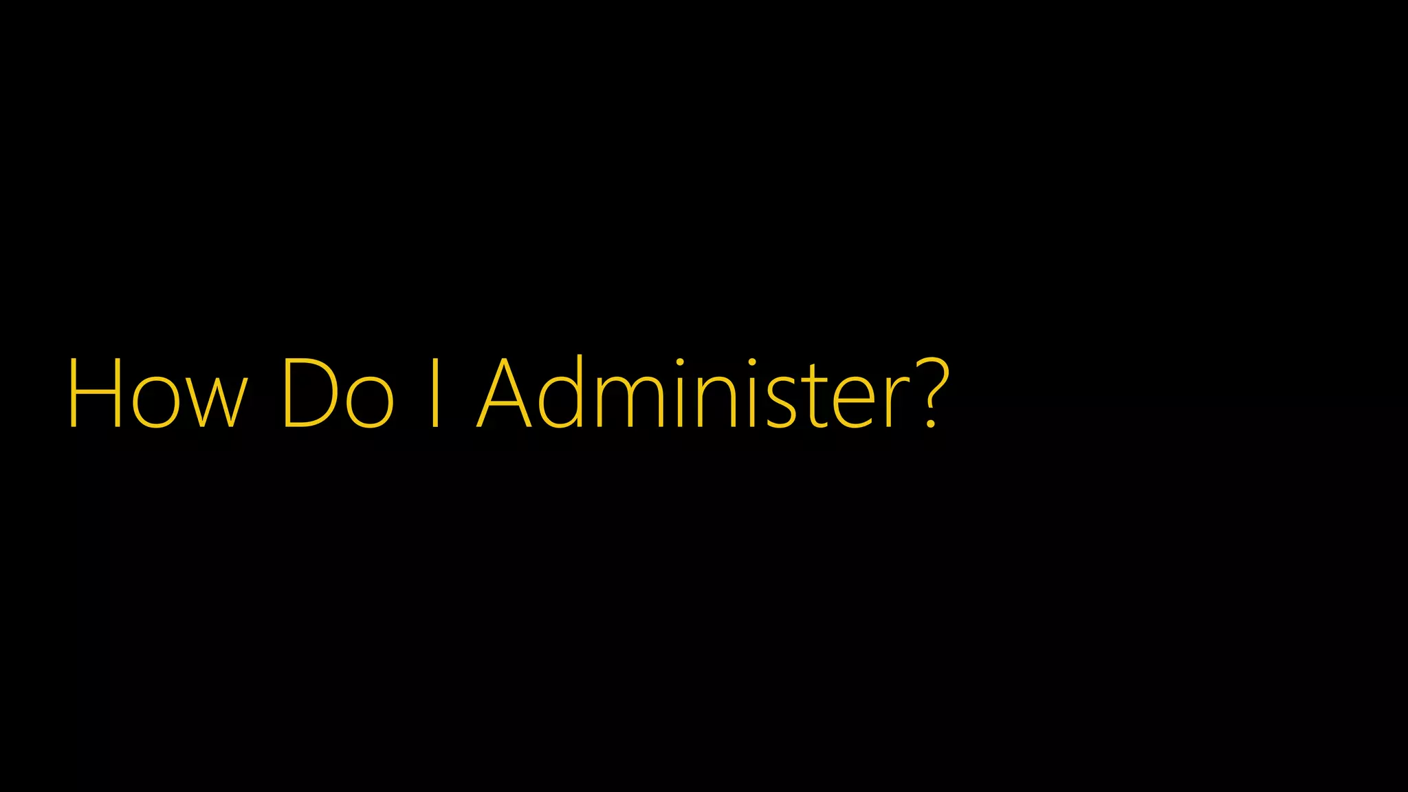 How Do I Administer?
 