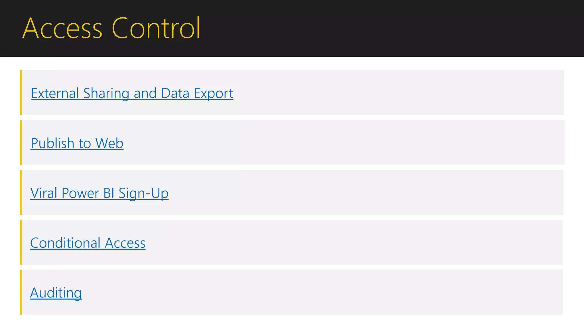 Access Control
External Sharing and Data Export
Publish to Web
Viral Power BI Sign-Up
Conditional Access
Auditing
 