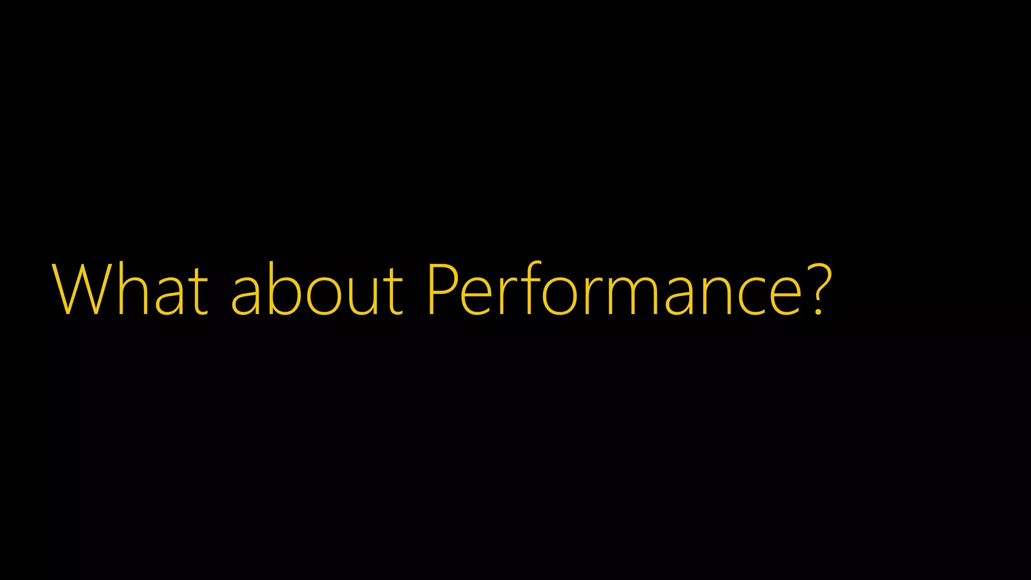 What about Performance?
 