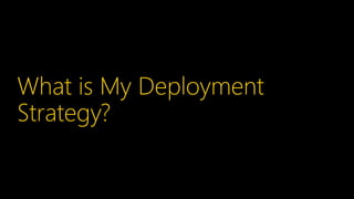 What is My Deployment
Strategy?
 