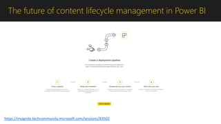The future of content lifecycle management in Power BI
https://myignite.techcommunity.microsoft.com/sessions/83502
 