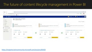 The future of content lifecycle management in Power BI
https://myignite.techcommunity.microsoft.com/sessions/83502
 
