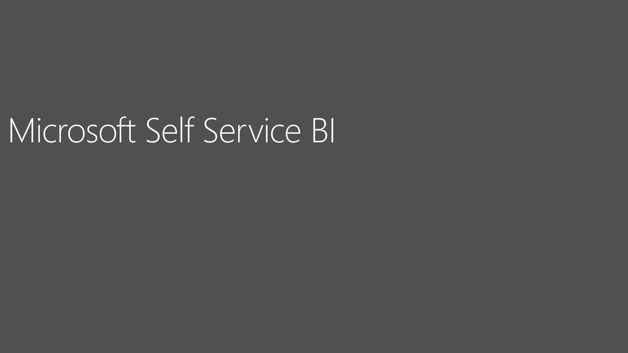Microsoft Self Service BI
 