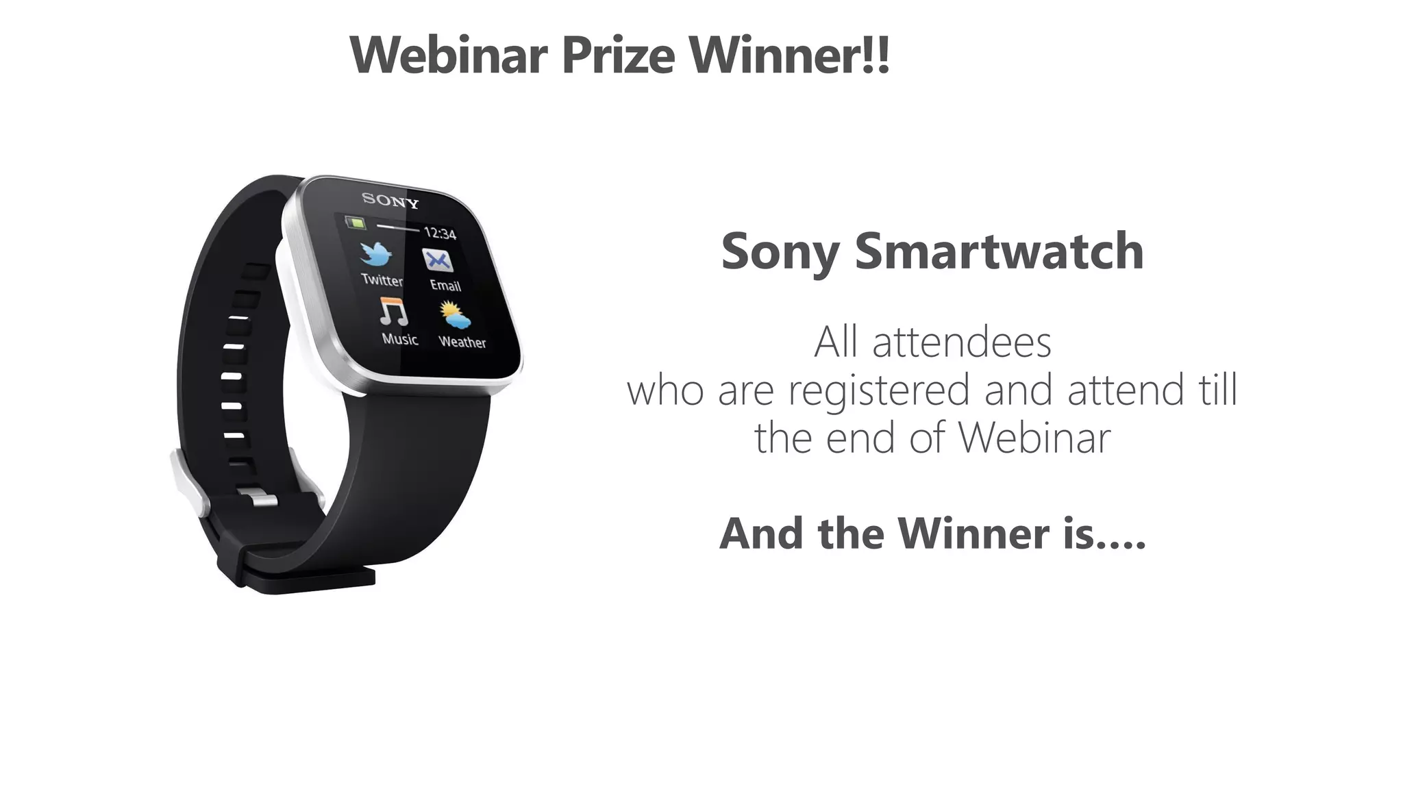 Webinar Prize Winner!!
Sony Smartwatch
All attendees
who are registered and attend till
the end of Webinar
And the Winner is….
 