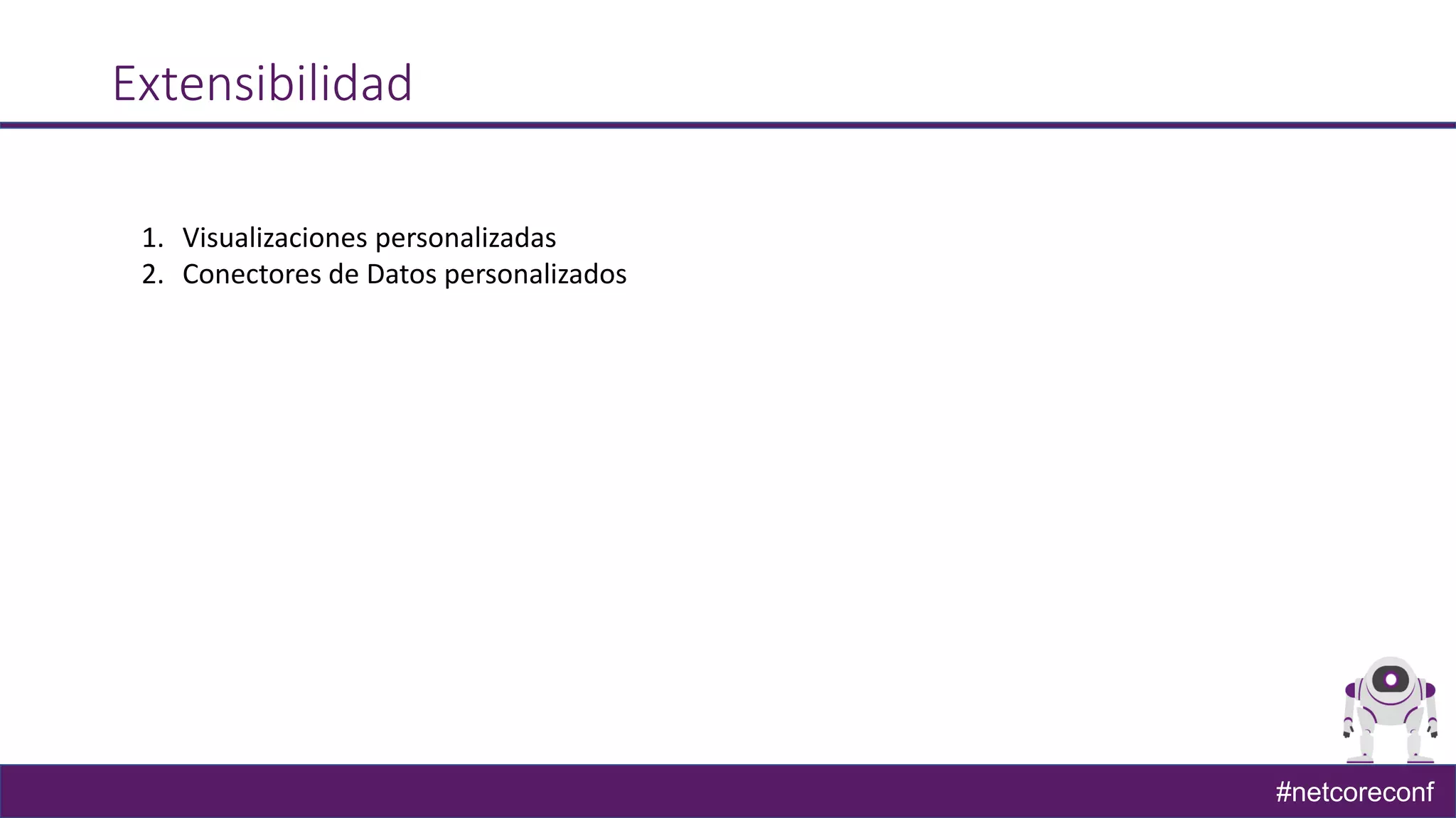 #netcoreconf
Extensibilidad
1. Visualizaciones personalizadas
2. Conectores de Datos personalizados
 