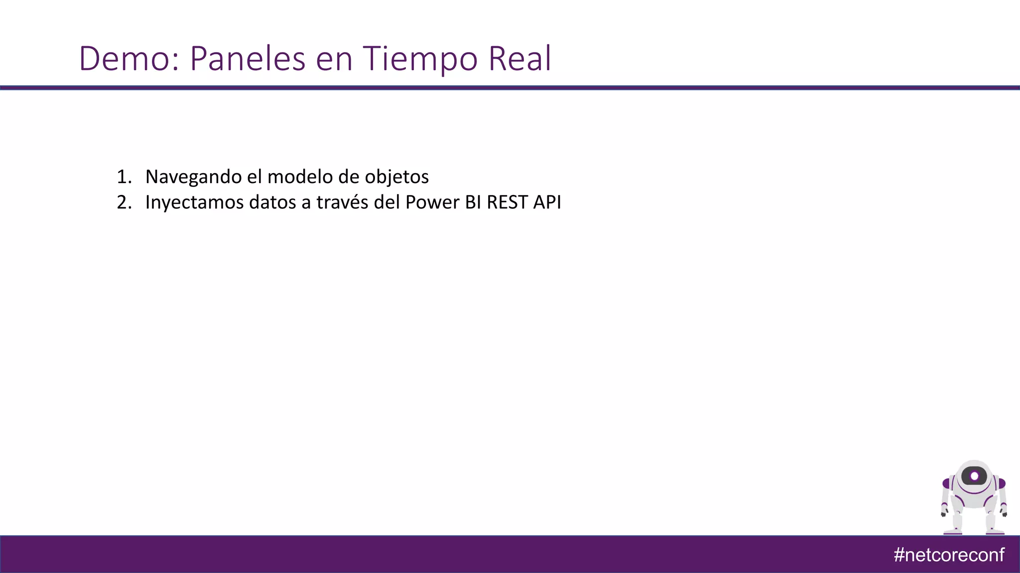 #netcoreconf
Demo: Paneles en Tiempo Real
1. Navegando el modelo de objetos
2. Inyectamos datos a través del Power BI REST API
 