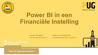 Power BI in een
Financiële Instelling
Jeroen Schalken
Data Management Architect
Nicky van Vroenhoven
Lead BI Developer Data management
 