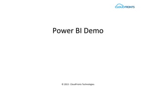 Power BI Demo

© 2013 - CloudFronts Technologies

 
