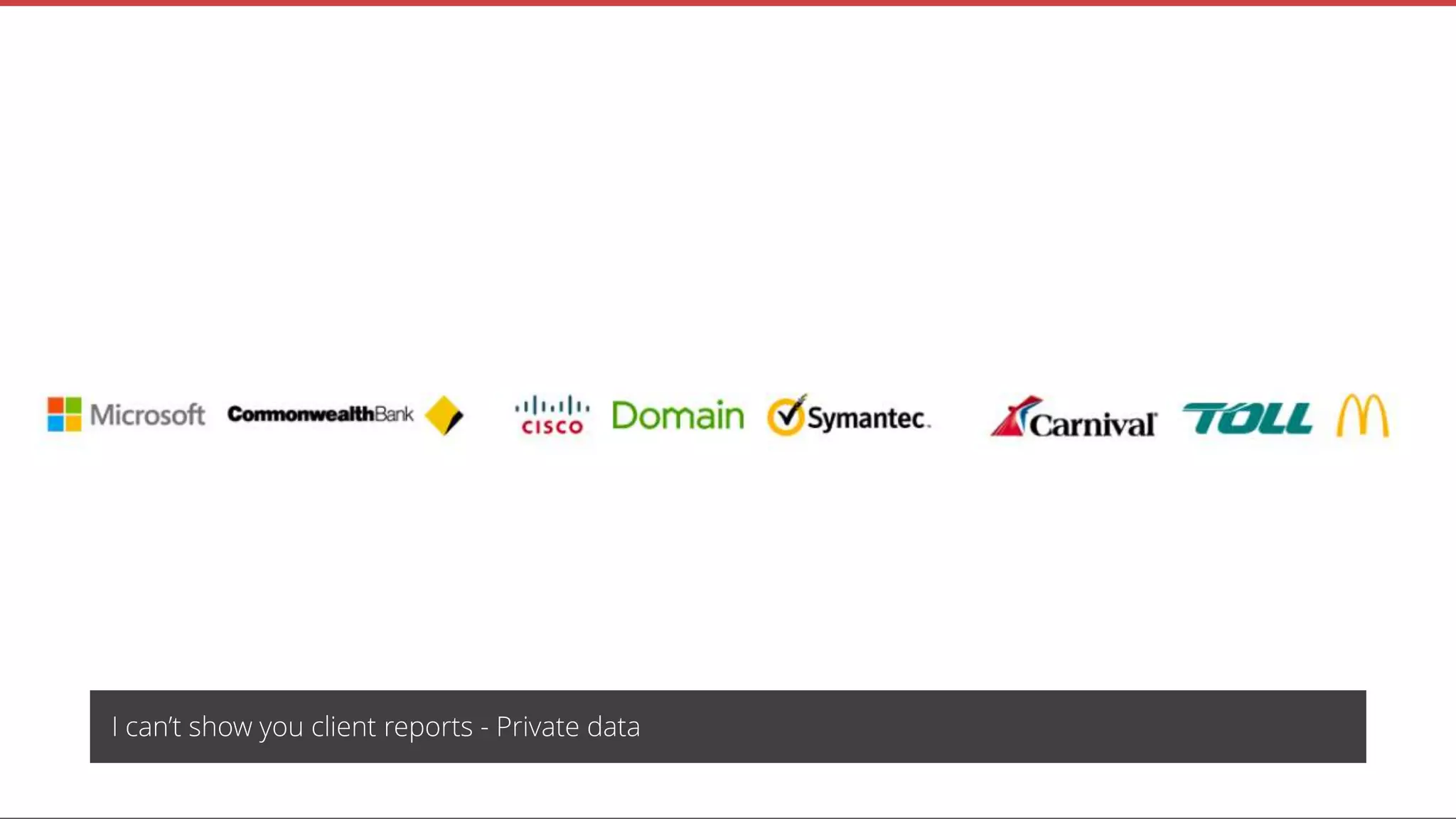 I can’t show you client reports - Private data
 