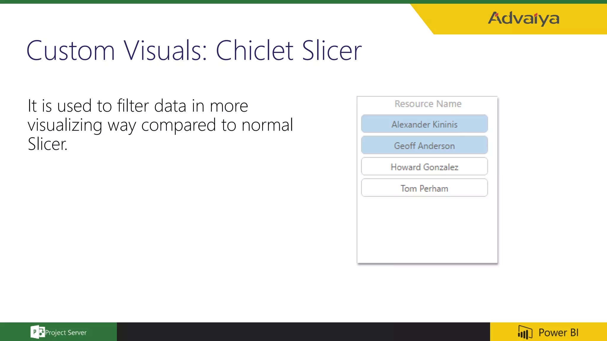 Custom Visuals: Chiclet Slicer
It is used to filter data in more
visualizing way compared to normal
Slicer.
 