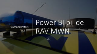 Power BI bij de
RAV MWN
Raymond Peters
 